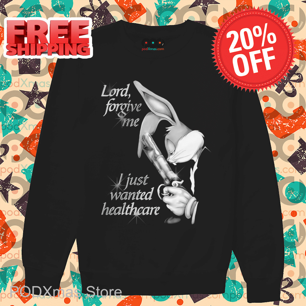 Bugs Bunny Lord Forgive Me I Just Wanted Healthcare Shirt