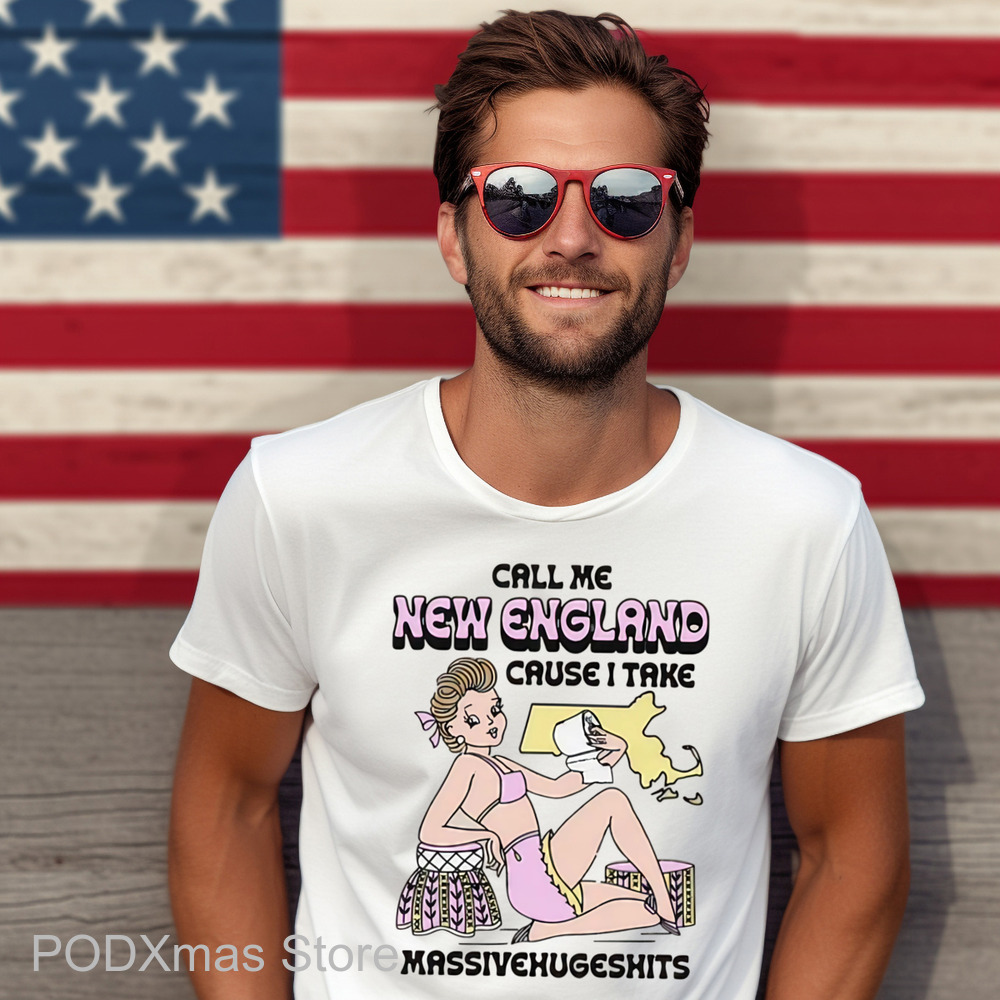 Call Me New England Cause I Take MassiveHugeShits Shirt