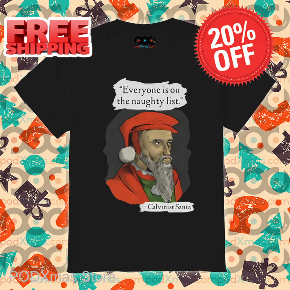 Calvinist Santa Everyone Is On The Naughty List Shirt