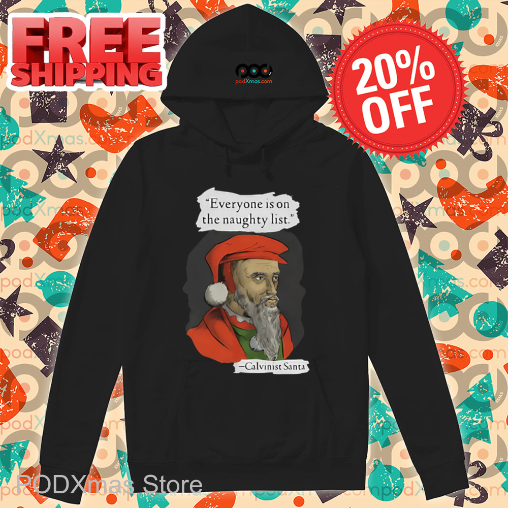 Calvinist Santa Everyone Is On The Naughty List Shirt