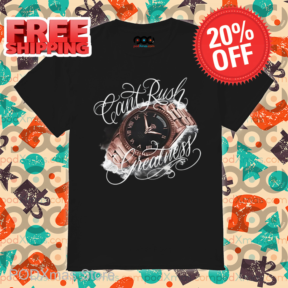 Can't Rush Greatness Shirt