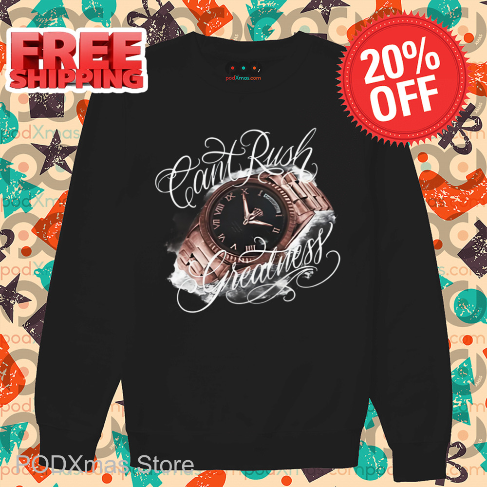 Can't Rush Greatness Shirt