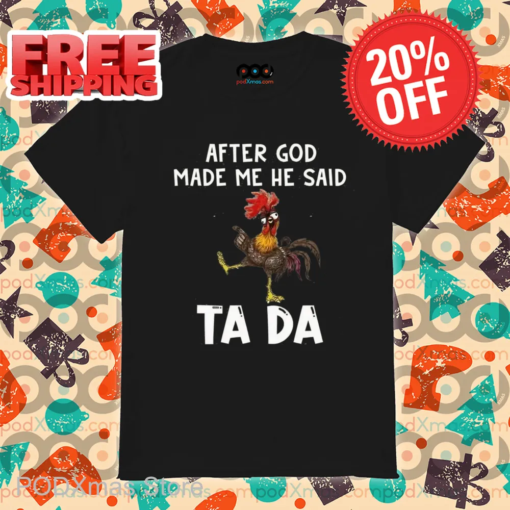 Chicken After God Made Me He Said Ta Da Shirt