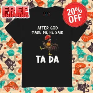 Chicken After God Made Me He Said Ta Da Shirt