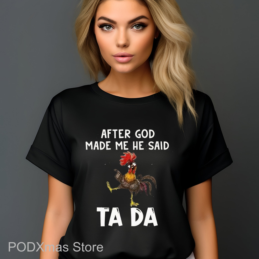 Chicken After God Made Me He Said Ta Da Shirt