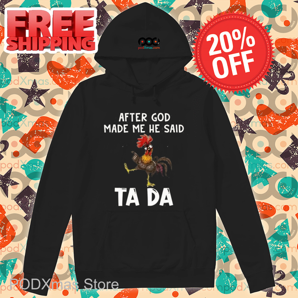 Chicken After God Made Me He Said Ta Da Shirt