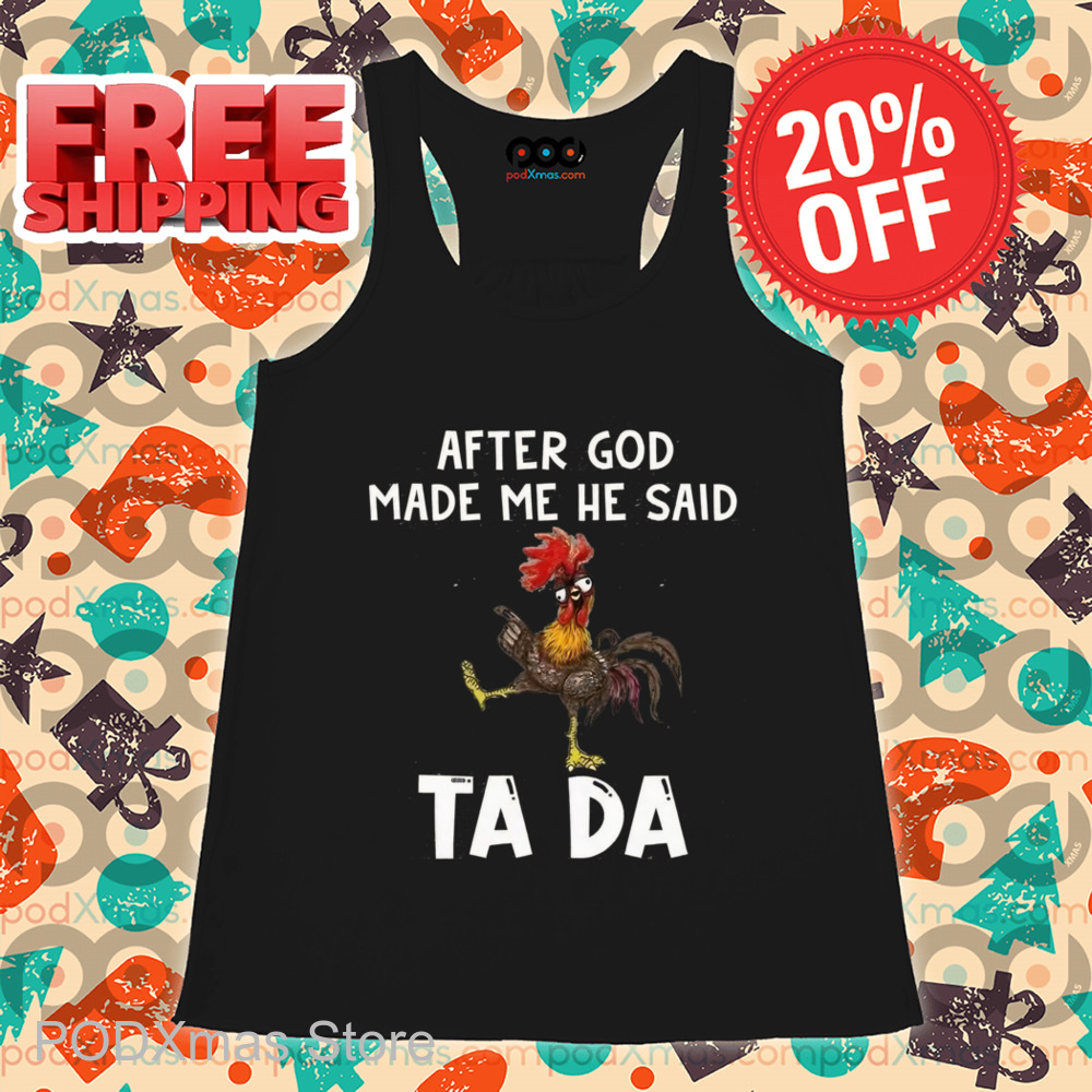 Chicken After God Made Me He Said Ta Da Shirt