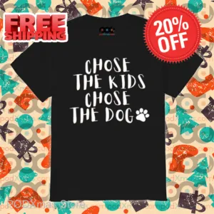 Chose The Kids Chose The Dog Shirt