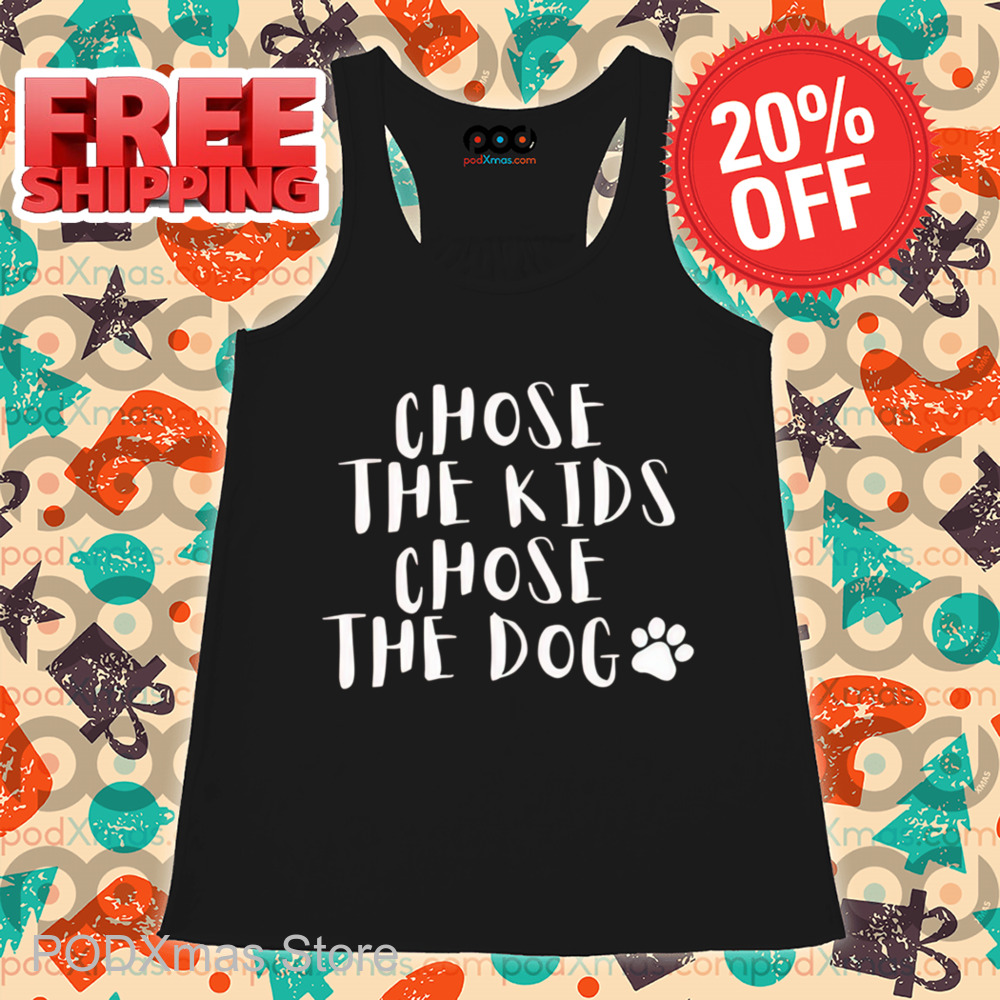 Chose The Kids Chose The Dog Shirt