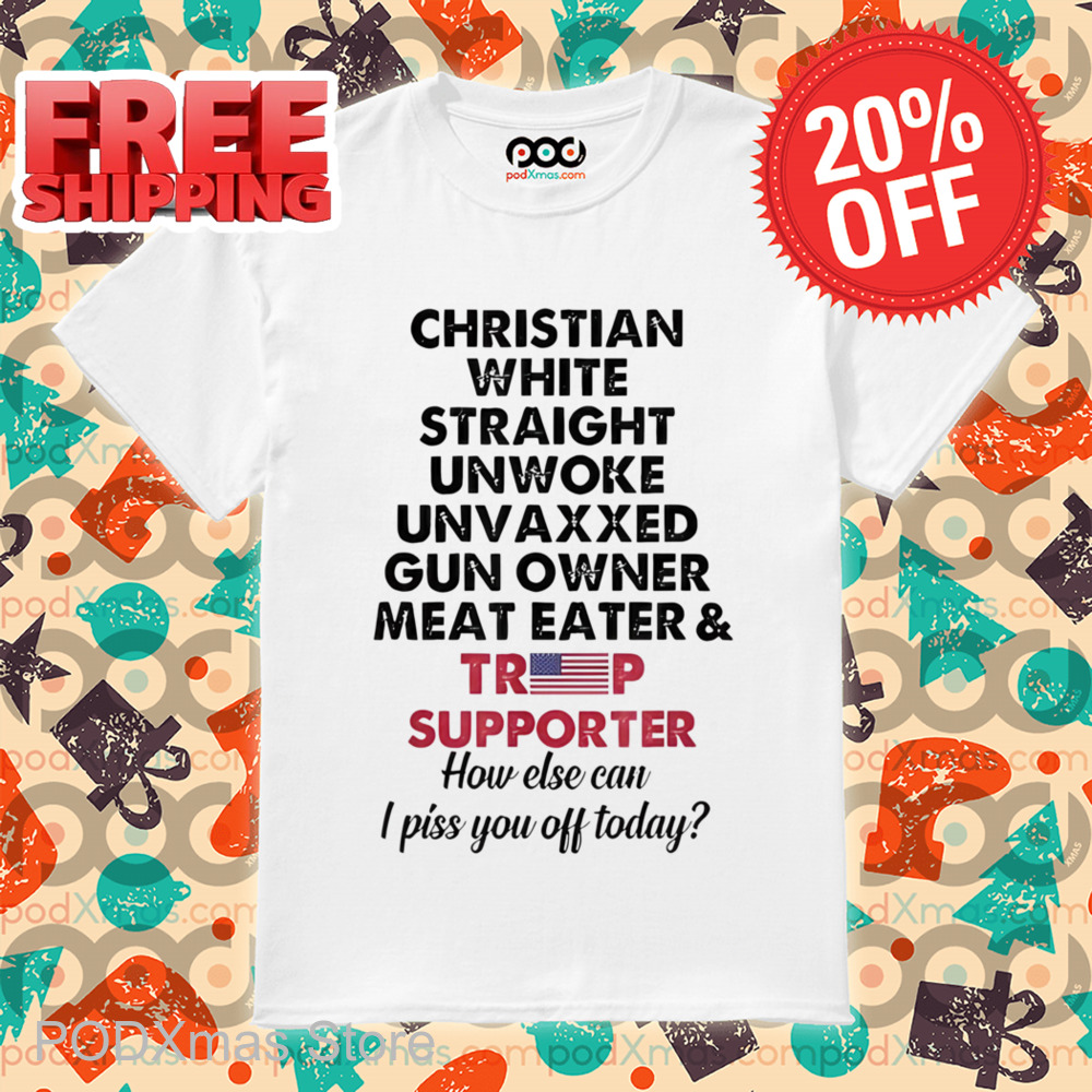 Christian White Straight Unwoke Unvaxxed Gun Owner Meat Eater And Trump Supporter Shirt