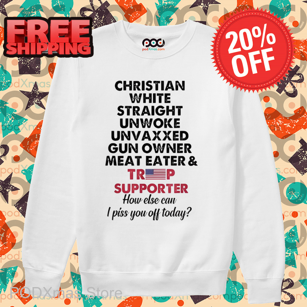 Christian White Straight Unwoke Unvaxxed Gun Owner Meat Eater And Trump Supporter Shirt Christian White Straight Unwoke Unvaxxed Gun Owner Meat Eater And Trump Supporter Shirt