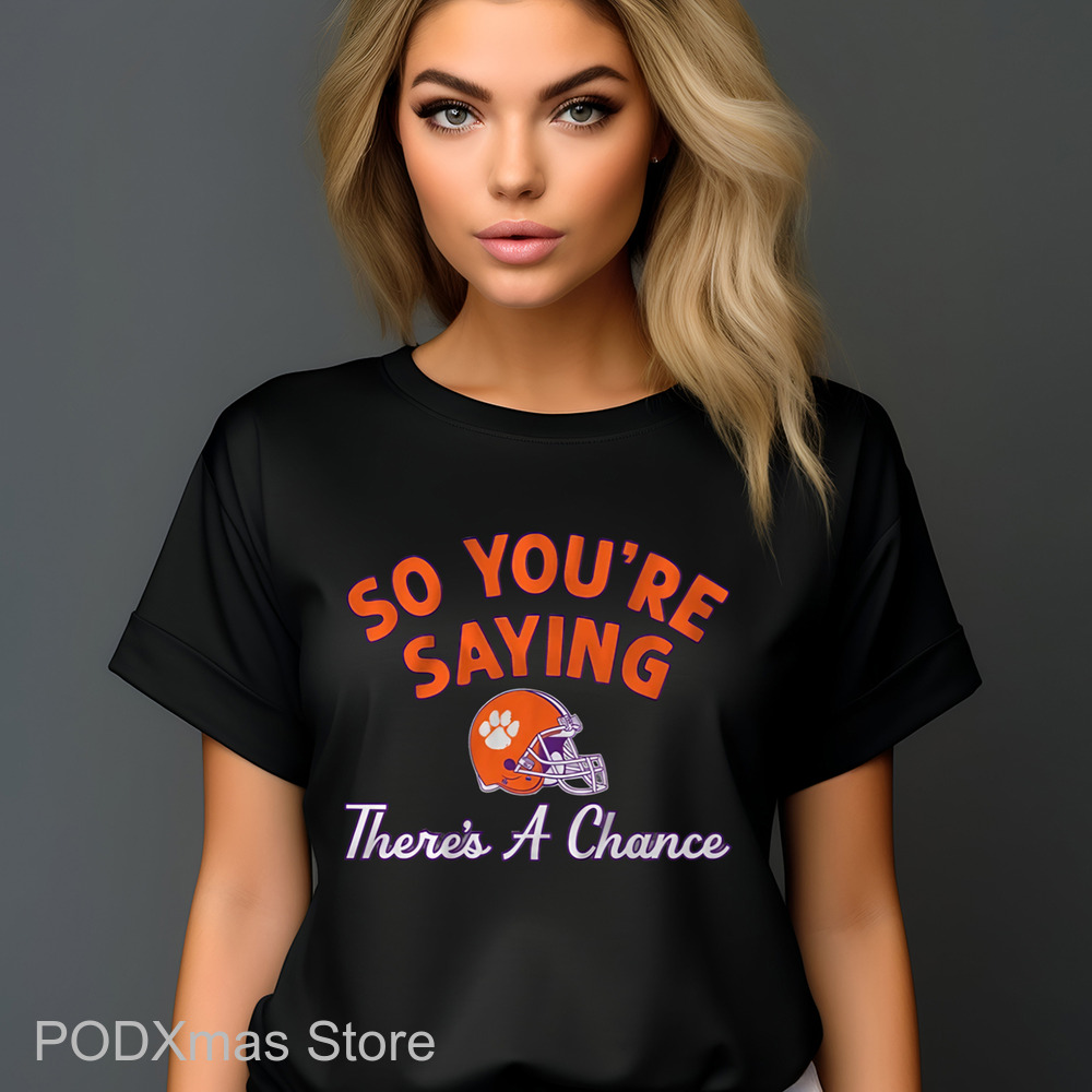 Clemson Tigers So You're Saying There's A Chance Shirt Clemson Tigers So You're Saying There's A Chance Shirt