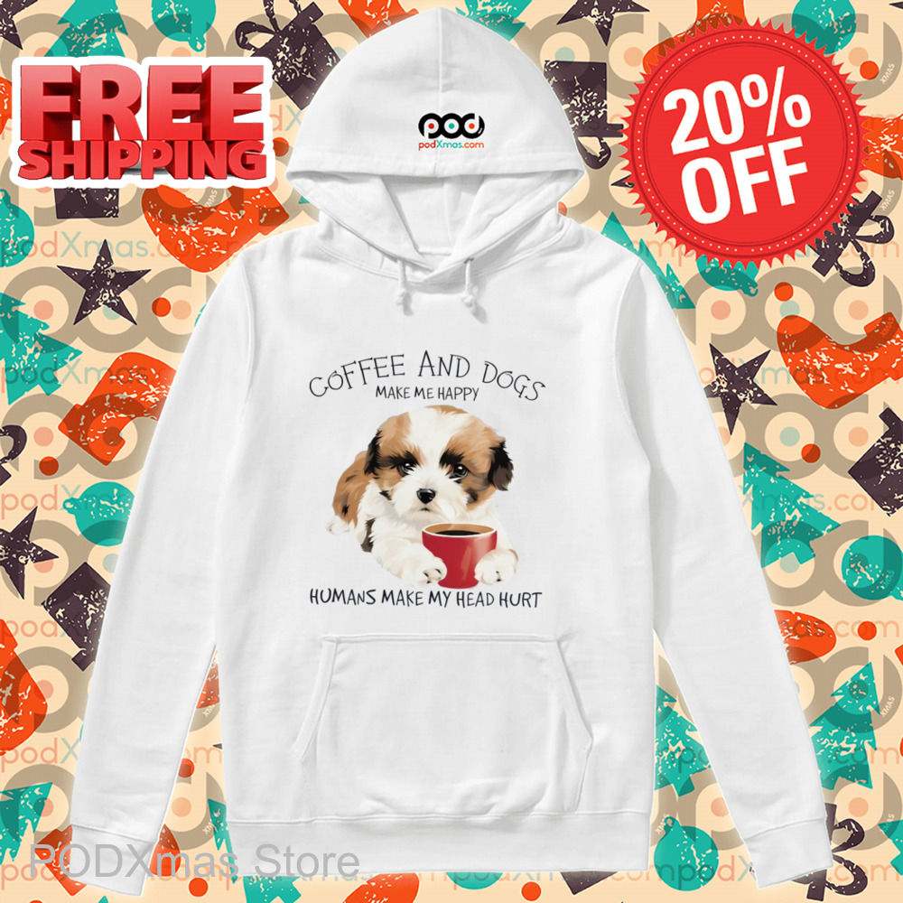 Coffee And Dogs Make Me Happy Humans Make My Head Hurt Shirt
