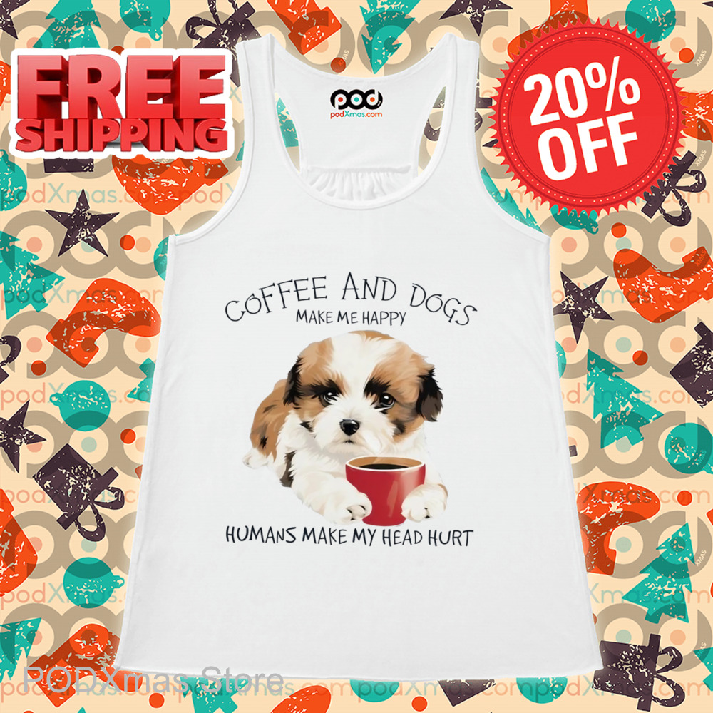 Coffee And Dogs Make Me Happy Humans Make My Head Hurt Shirt