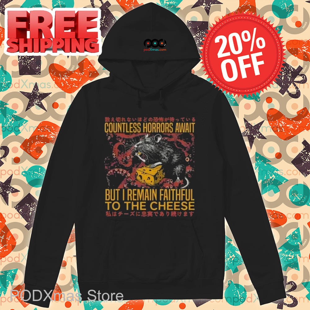Countless Horrors Await But I Remain Faithful To The Cheese Shirt