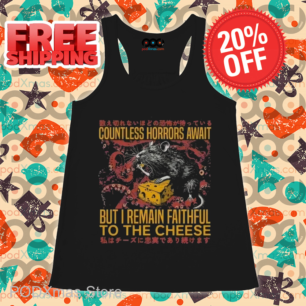 Countless Horrors Await But I Remain Faithful To The Cheese Shirt