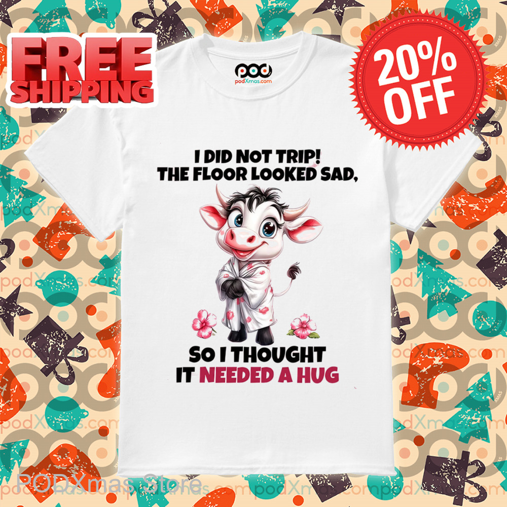 Cow I Did Not Trip The Floor Looked Sad Shirt