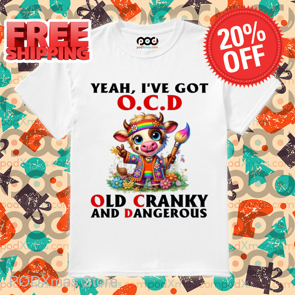 Cow Yeah I've Got OCD Old Cranky And Dangerous Shirt