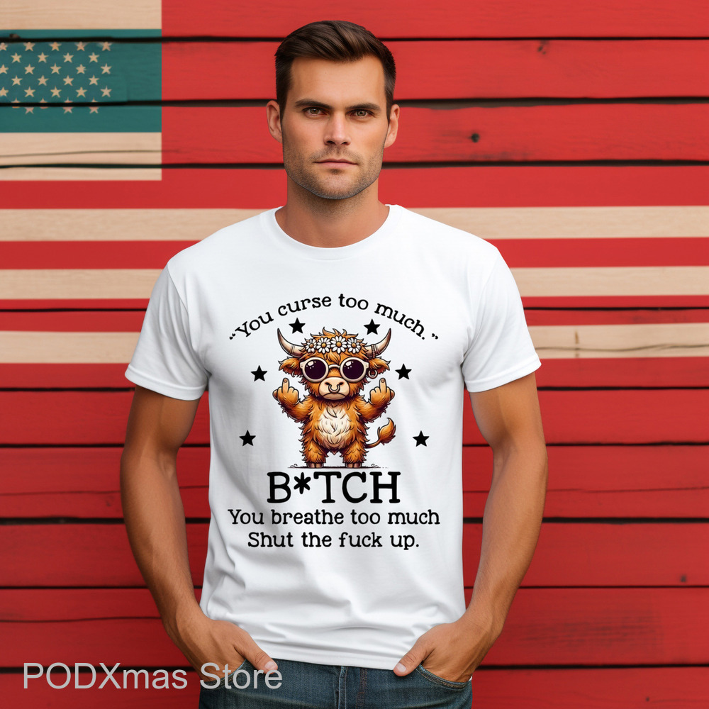 Cow You Curse Too Much Bitch You Breathe Too Much Shut The Fuck Up Shirt