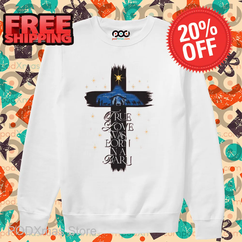 Cross True Love Was Born In A Barn Shirt