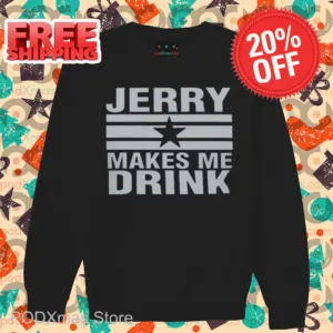 Dallas Cowboy Jerry Makes Me Drink Shirt