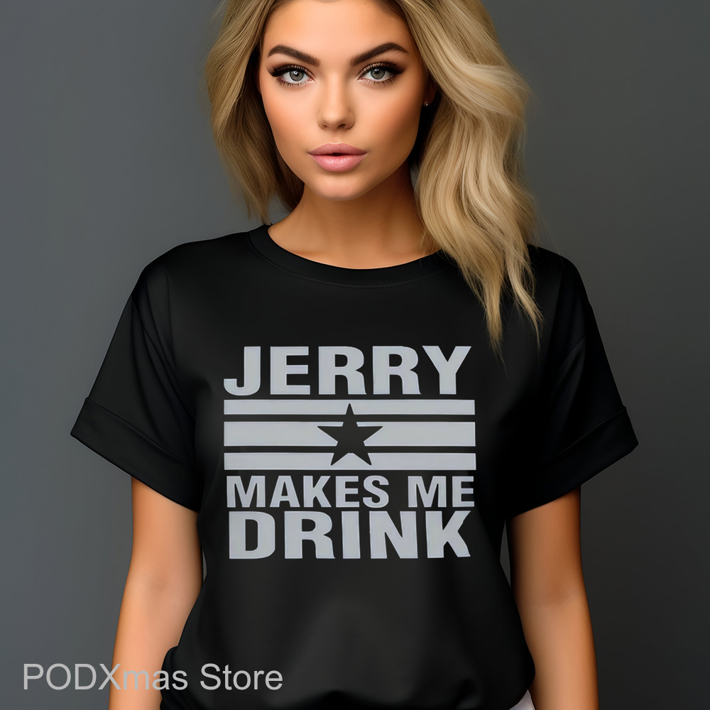 Dallas Cowboy Jerry Makes Me Drink Shirt