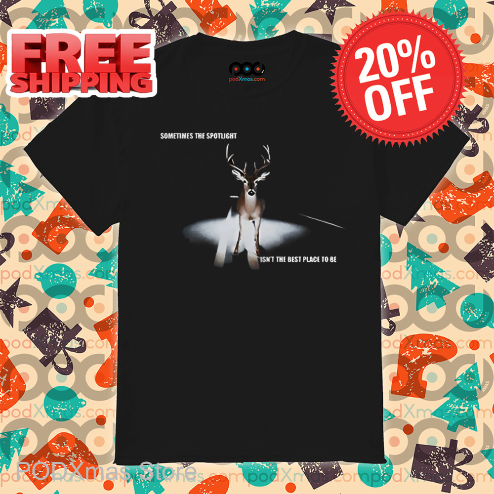 Deer Sometimes The Spotlight Isn't The Best Place To Be Shirt