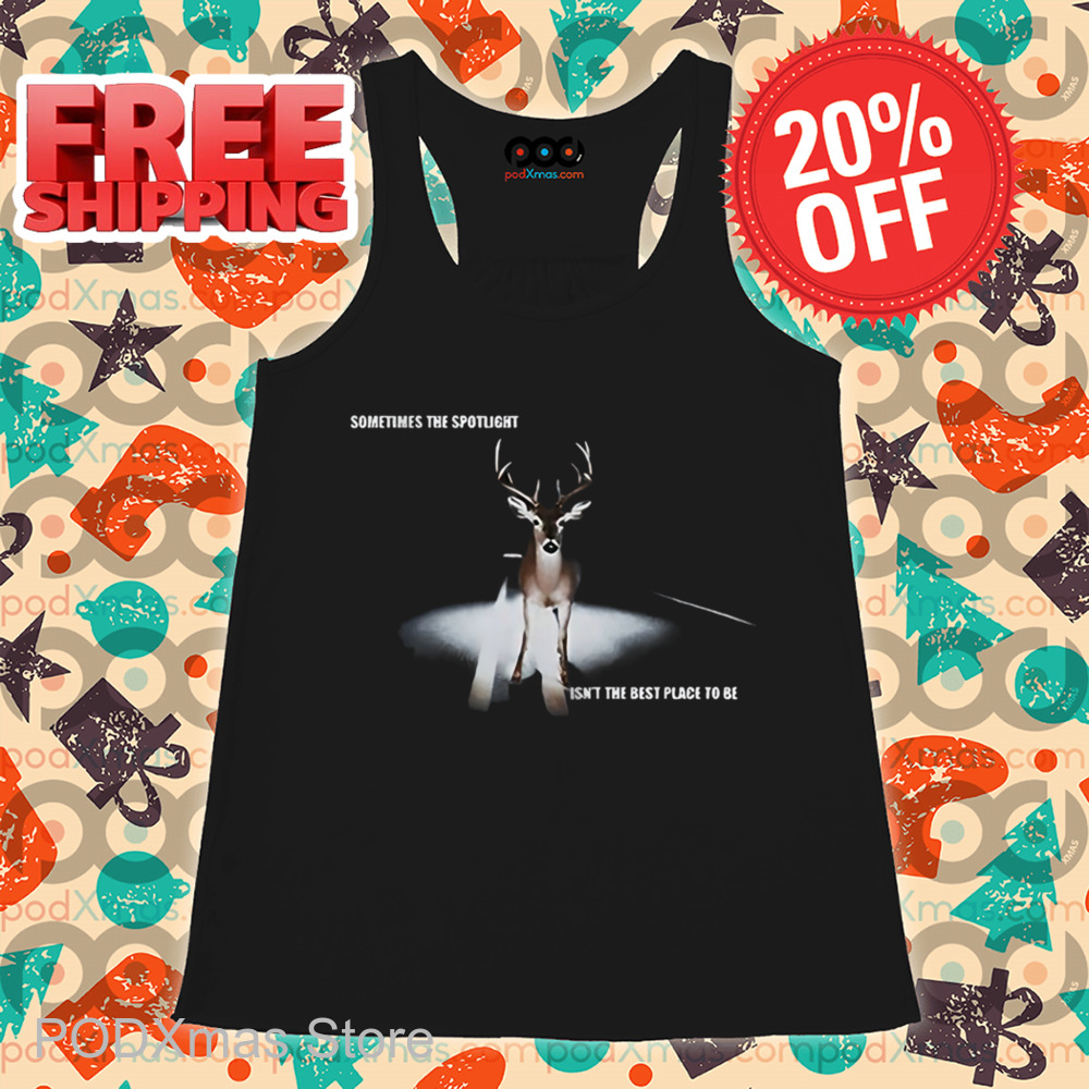 Deer Sometimes The Spotlight Isn't The Best Place To Be Shirt
