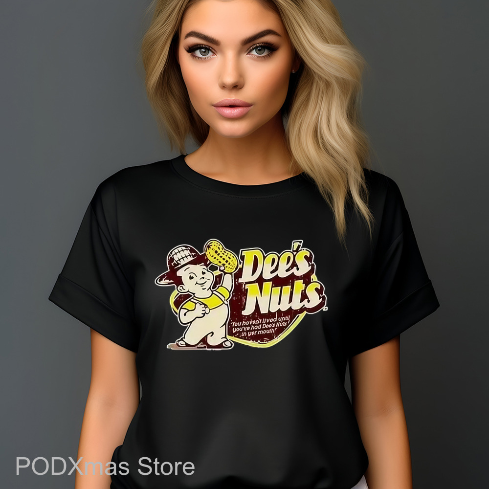 Dee's Nuts You Haven't Lived Until You've Had Dee's Nuts In Your Mouth Shirt