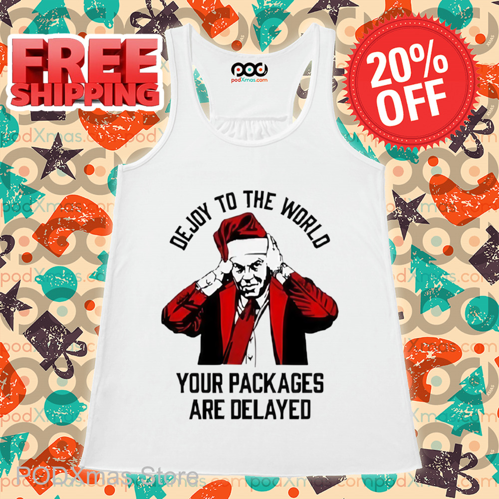 Dejoy To The World Your Packages Are Delayed Christmas Shirt
