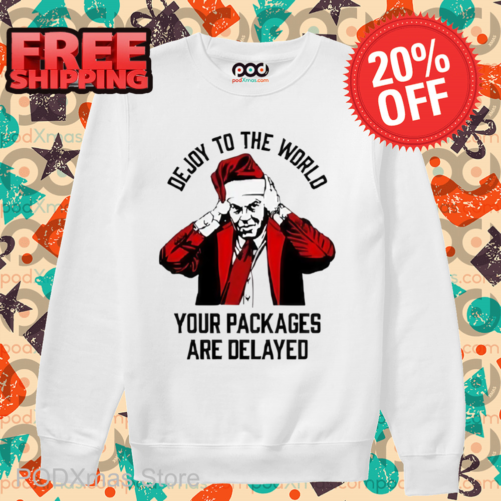 Dejoy To The World Your Packages Are Delayed Christmas Shirt