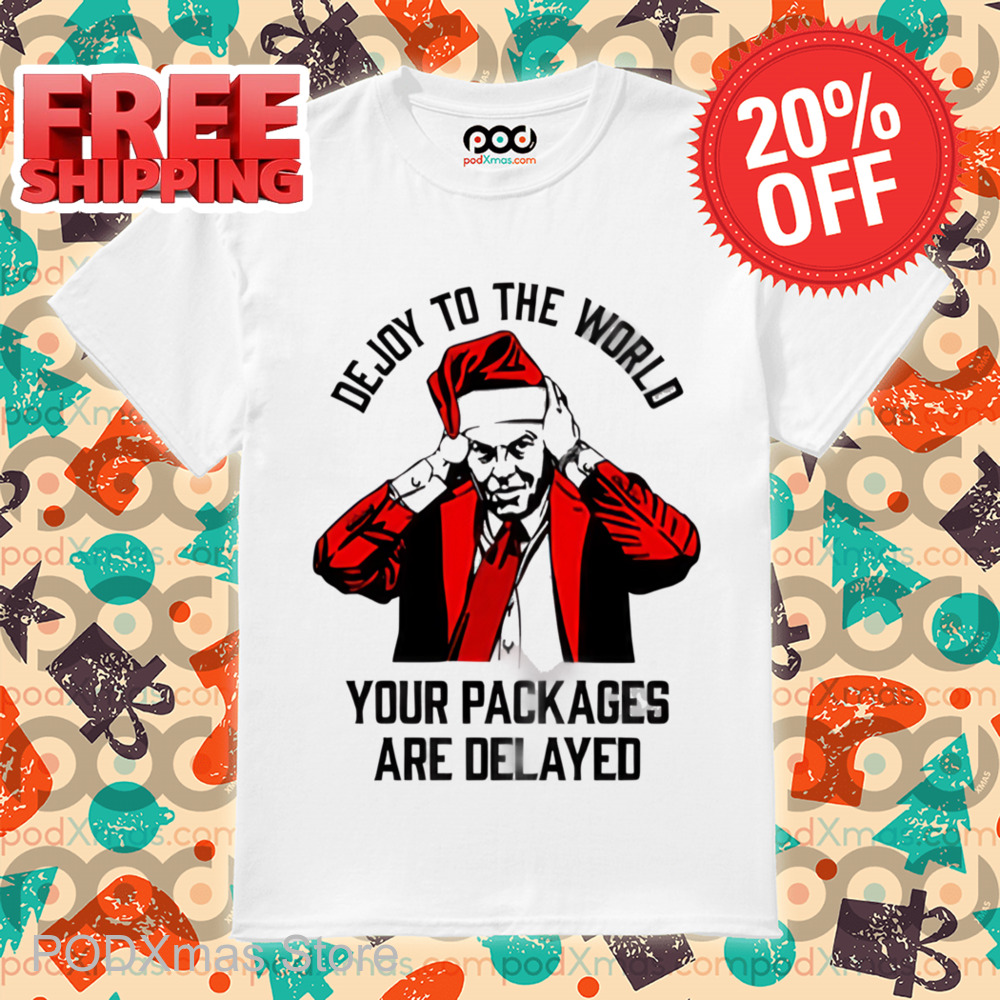 Dejoy To The World Your Packages Are Delayed Shirt
