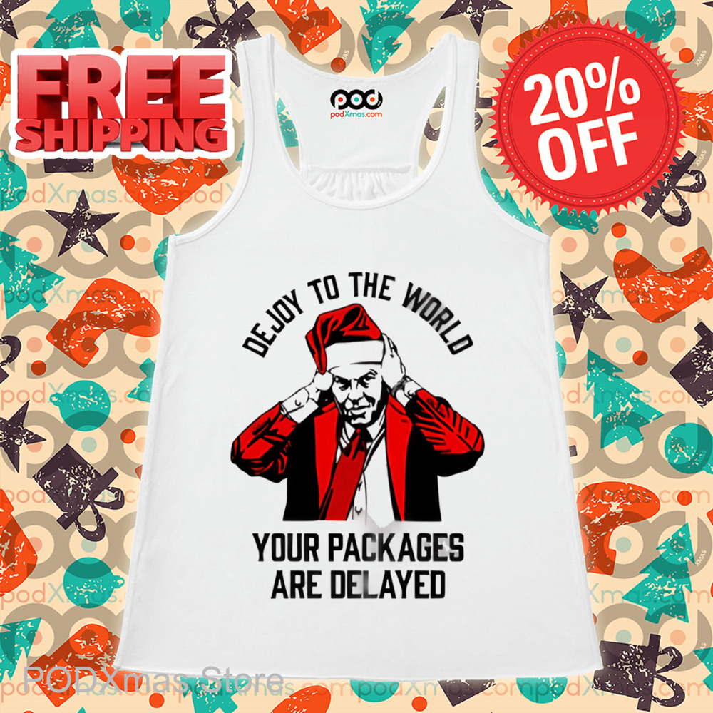 Dejoy To The World Your Packages Are Delayed Shirt