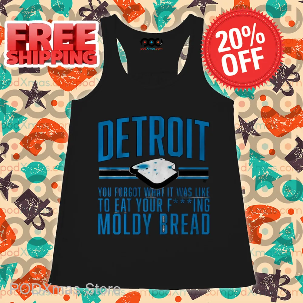 Detroit You Forgot What It Was Like To Eat Your Fucking Moldy Bread Shirt