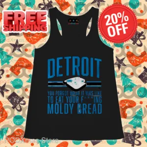 Detroit You Forgot What It Was Like To Eat Your Fucking Moldy Bread Shirt