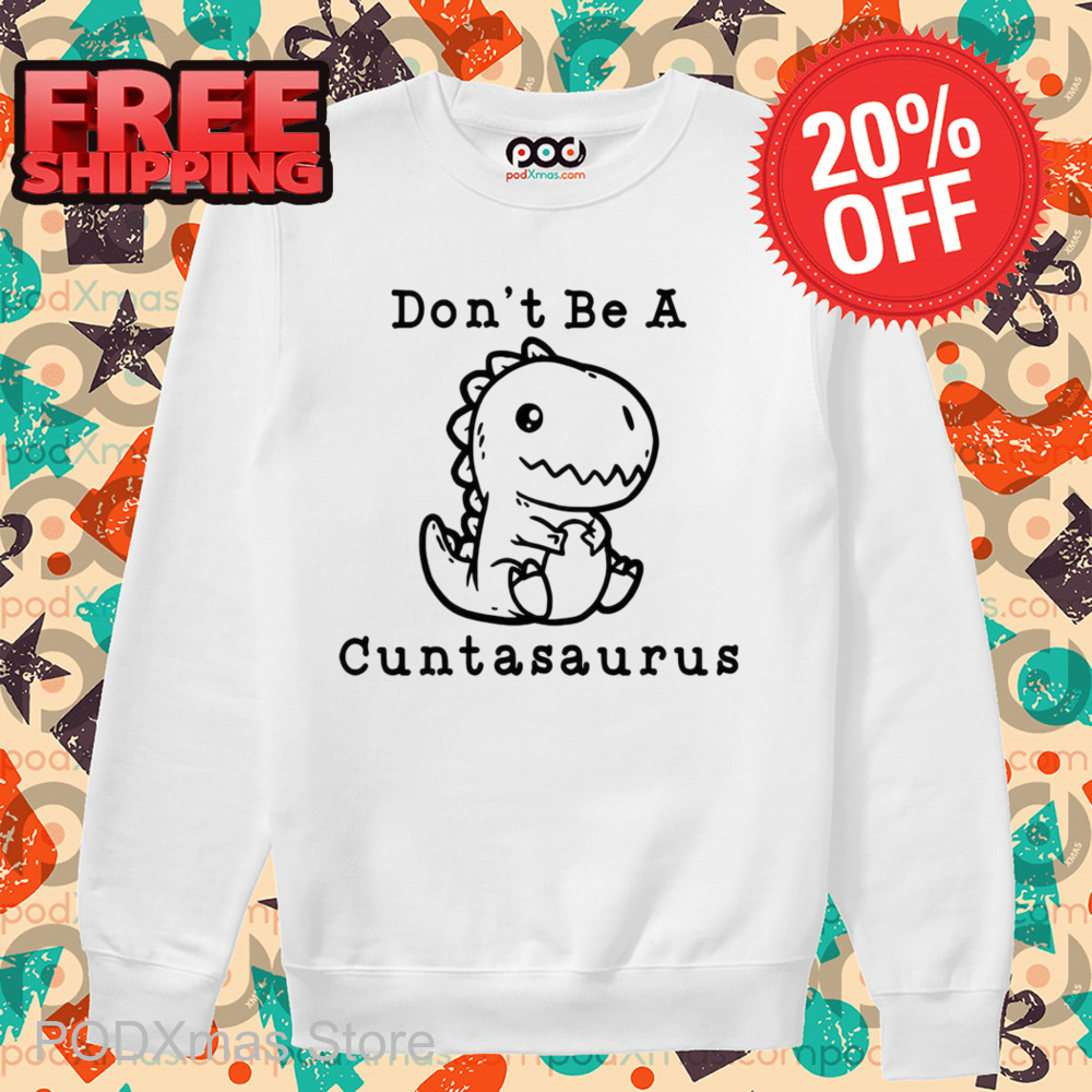 Dinosaur Don't Be A Cuntasaurus 2024 Shirt