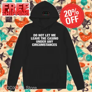 Do Not Let Me Leave The Casino Under Any Circumstances Shirt