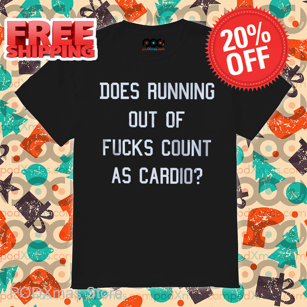Does Running Out Of Fucks As Cardio Shirt