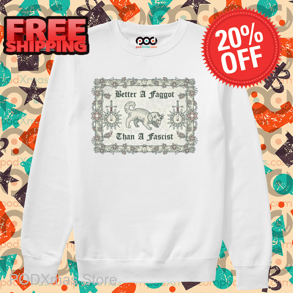 Dog Better A Faggot Than A Fascist Shirt-enhance