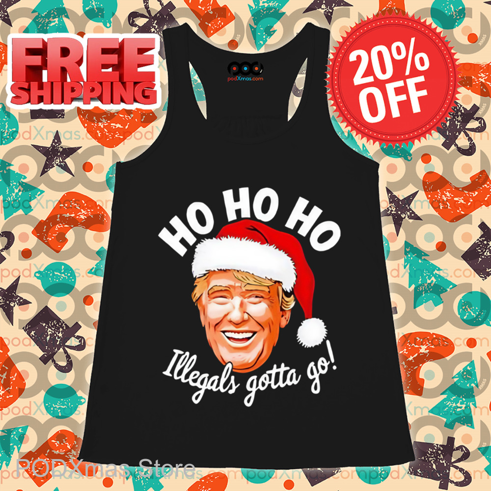 Donald Trump Santa Ho Ho Ho Illegals Gotta Go Christmas Shirt