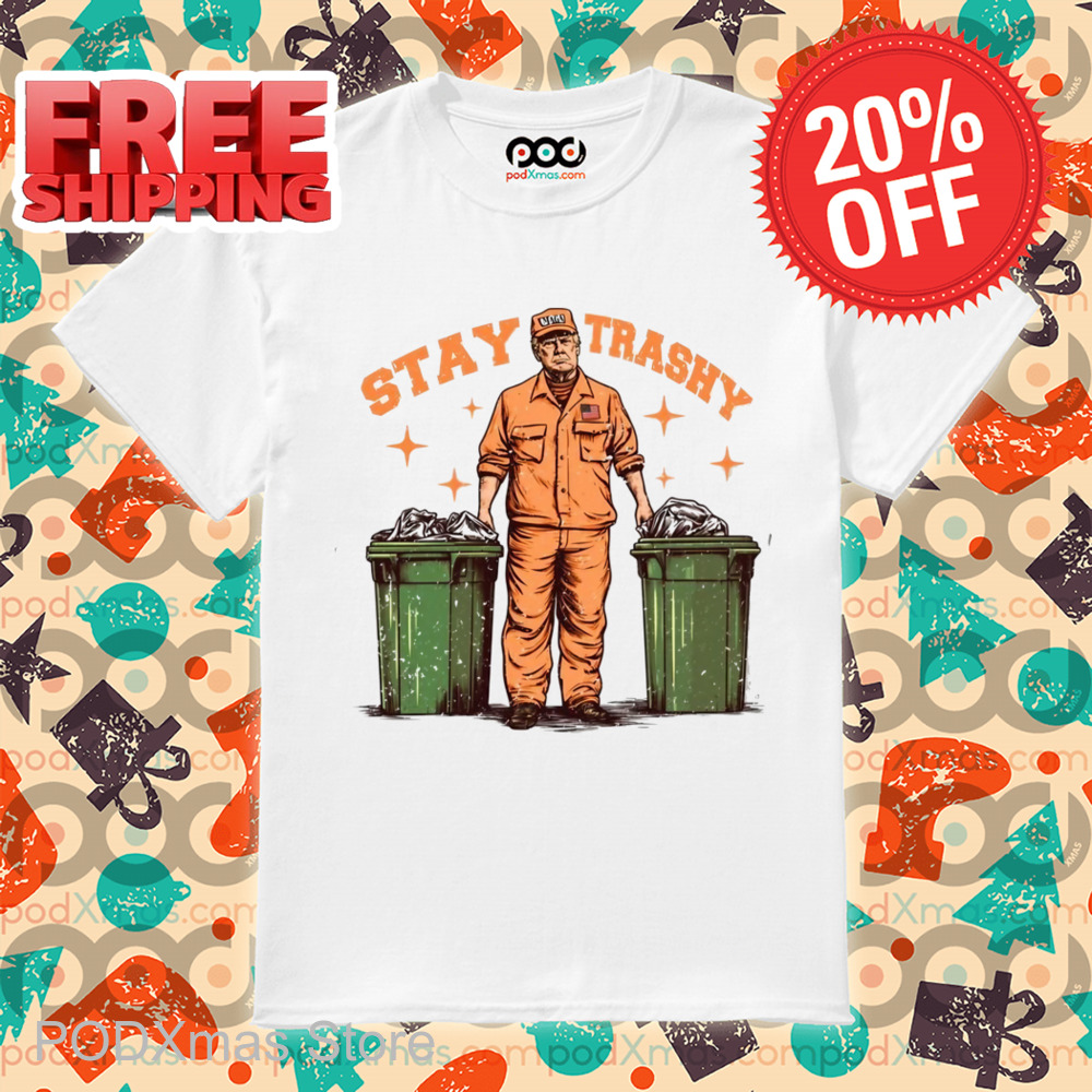 Donald Trump Stay Trashy 2024 Shirt