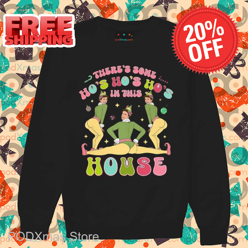 ELF Twerk There's Some Ho's Ho's Ho's In This House Shirt