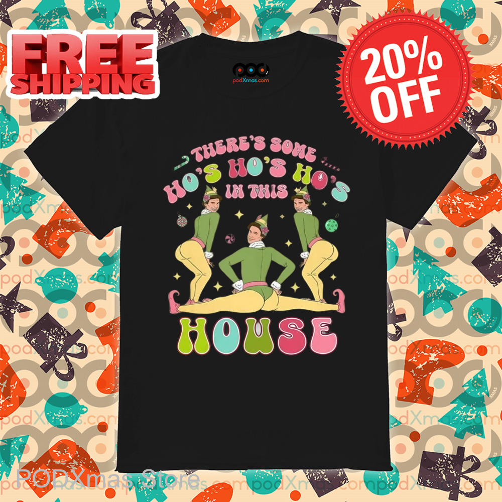 ELF Twerk There's Some Ho's Ho's Ho's In This House Shirt