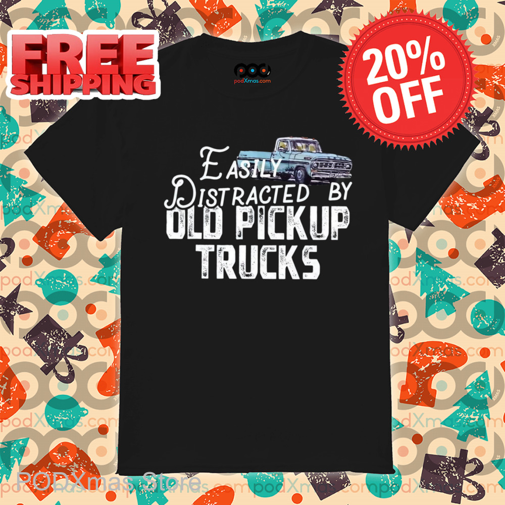 Easily Distracted By Old Pickup Trucks Vintage Shirt Easily Distracted By Old Pickup Trucks Vintage Shirt