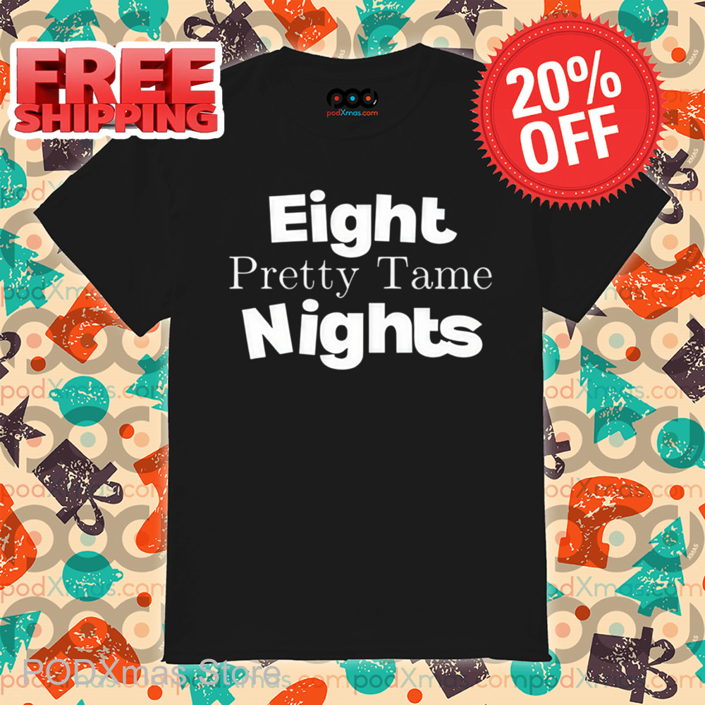 Eight Pretty Tame Nights Shirt
