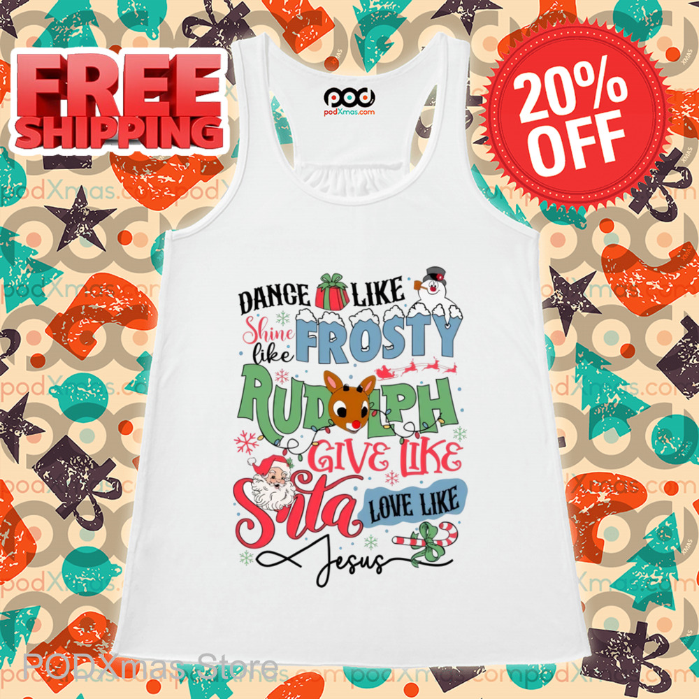 Dance Like Shine Like Frosty Rudolph Give Like Santa Love Like Jesus Shirt
