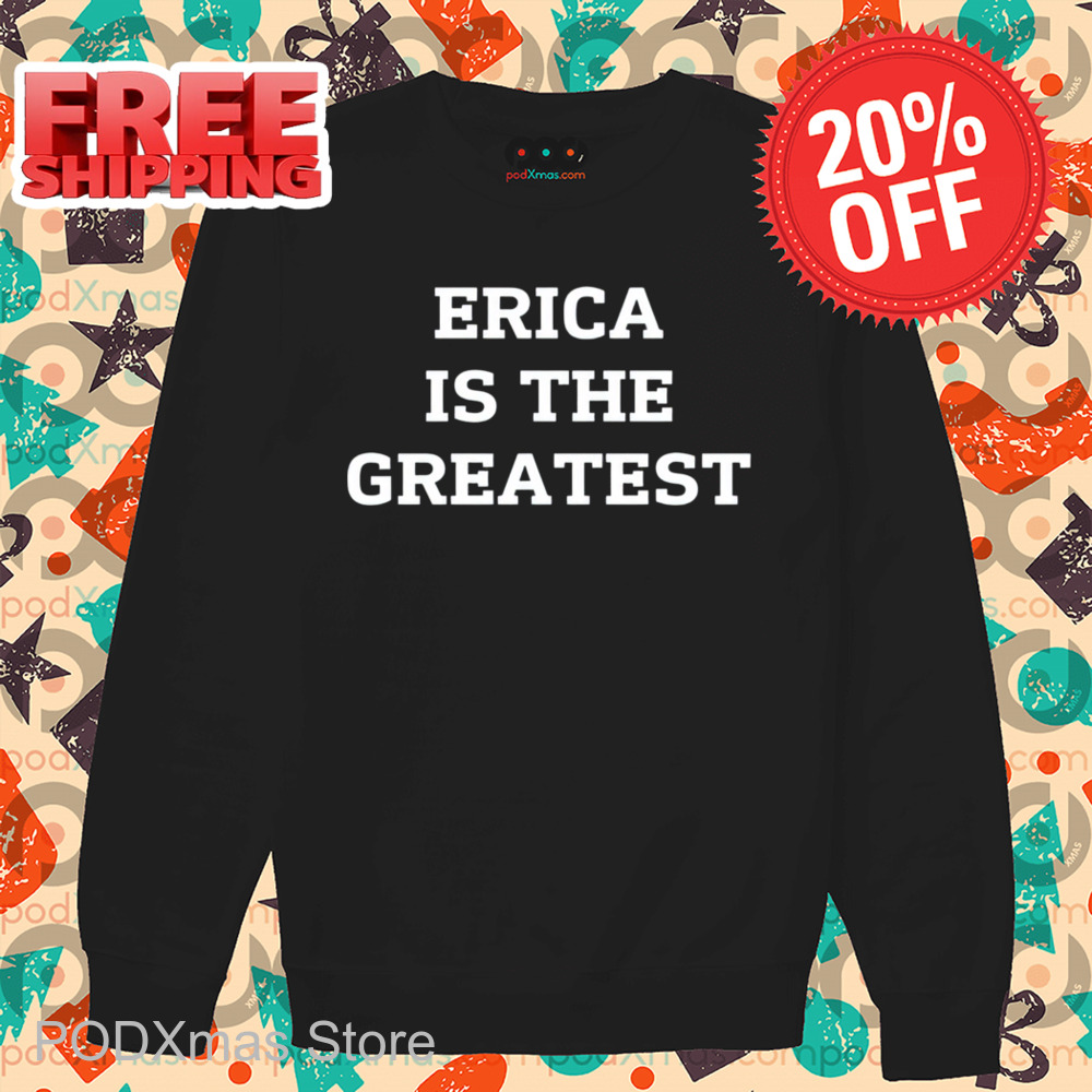 Erica Is The Greatest Shirt