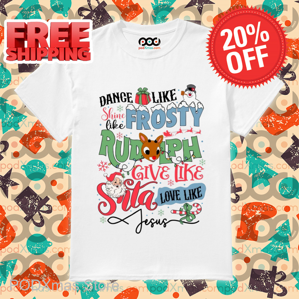 Dance Like Shine Like Frosty Rudolph Give Like Santa Love Like Jesus Shirt