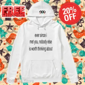 Ever Since I Met You Nobody Else Is Worth Thinking About Shirt