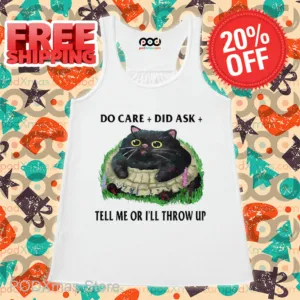 Fat Cat Do Care Did Ask Tell Me Or I'll Throw Up Shirt